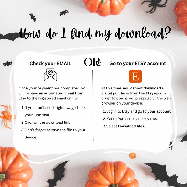 May include: A graphic with a Halloween theme showing how to find a digital download on Etsy. The graphic has a black and orange color scheme with bats and pumpkins. The text says "How do I find my download?" and provides instructions for finding a download in your email or Etsy account.