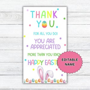 May include: A printable Easter thank you card with colorful eggs and bunny ears. The card says "Thank You. For all you do! You are appreciated more than you know. Happy Easter."  The text "Editable Name" is in a pink circle.