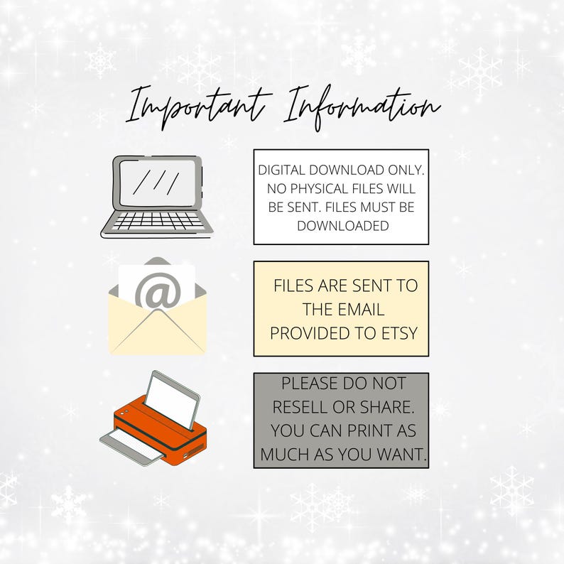 May include: An image with the text "Important Information" and illustrations of a laptop, an envelope with an at symbol, and a printer. The text states that it is a digital download, no physical files will be sent, and files are sent to the email provided to Etsy. It also states not to resell or share.