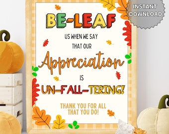 May include: A printable sign with a fall theme. The sign says "Be-Leaf us when we say that our appreciation is Un-Fall-tering! Thank you for all that you do!"