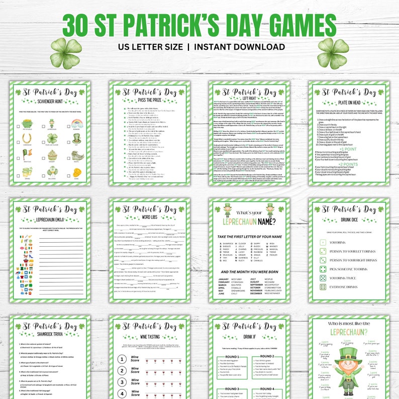 May include: A printable set of 30 St. Patrick's Day games. The games are designed for a party or gathering and include activities like scavenger hunts, word games, trivia, and drinking games. The games are printed on a white background with green shamrock accents. The text on the games includes 'St. Patrick's Day', 'Scavenger Hunt', 'Pass the Prize', 'Plate on Head', 'Leprechaun Emo', 'Word Libs', 'Shamrock Trivia', 'Wine Tasting', 'Drink If', 'What's Your Leprechaun Name?', 'Drunk Dice', 'Who's Most Like the Leprechaun?'.