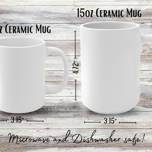 May include: Two white ceramic mugs, one 11oz and one 15oz, on a wood background. Both mugs are 3.15 inches wide and have a handle. The 11oz mug is 3.74 inches tall and the 15oz mug is 4.72 inches tall. Both mugs are microwave and dishwasher safe.
