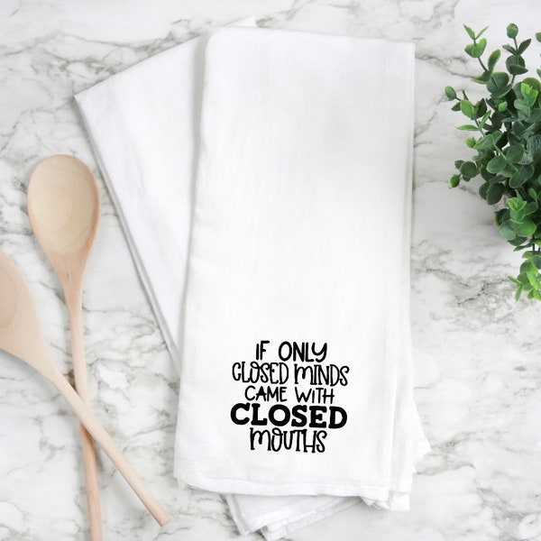 flour sack towel, kitchen towel, tea towel, hand towel, funny kitchen towel, funny tea towel. If only closed minds came with closed mouths