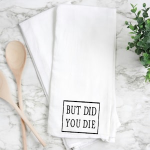 flour sack towel, kitchen towel, tea towel, hand towel, funny kitchen towel, funny tea towel.  flour sack towel, but did you die