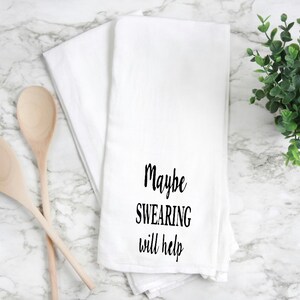 flour sack towel, kitchen towel, tea towel, hand towel, funny kitchen towel, funny kitchen towel, maybe swearing will help