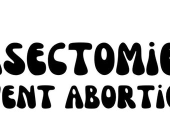 May include: Black and white text graphic with the words "Vasectomies Prevent Abortions" in a stylized font.