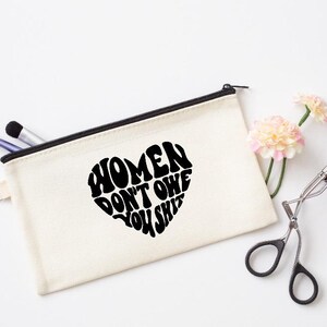 feminist bag, women don't owe you shit feminist bag,   Funny cosmetic case, Travel makeup case, travel case, Fun cosmetic bag, feminist gift