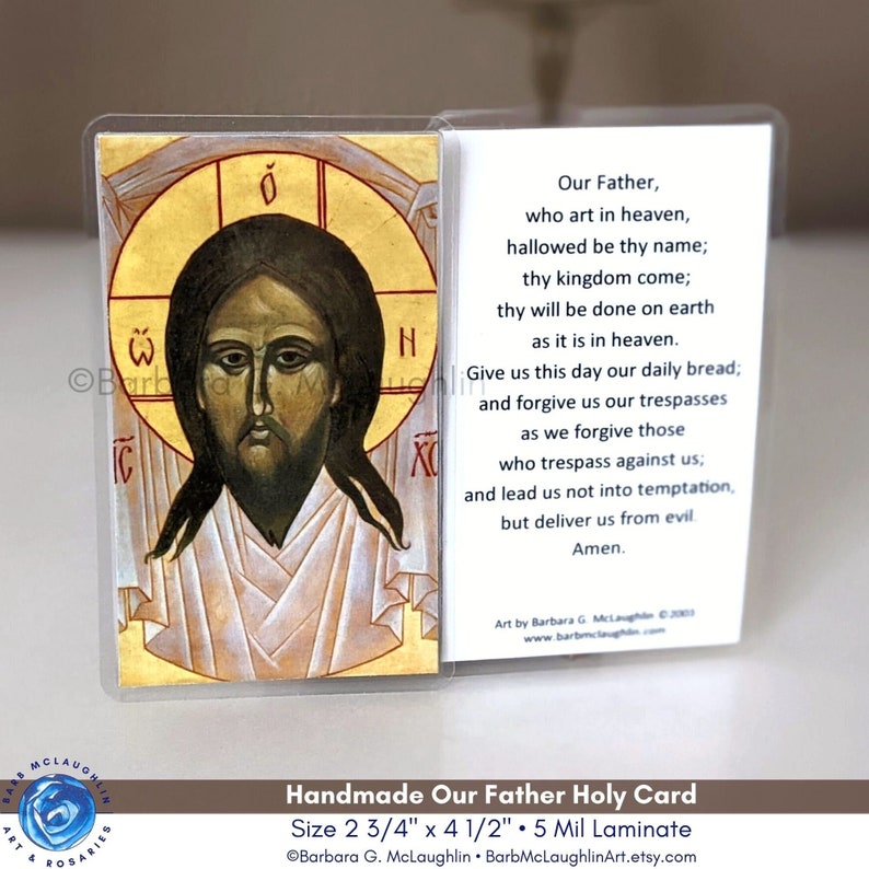 May include: Handmade Our Father Holy Card with a traditional icon of Jesus Christ on the front and the Our Father prayer printed on the back. The card is 2 3/4 inches by 4 1/2 inches and is laminated with a 5 mil thickness.