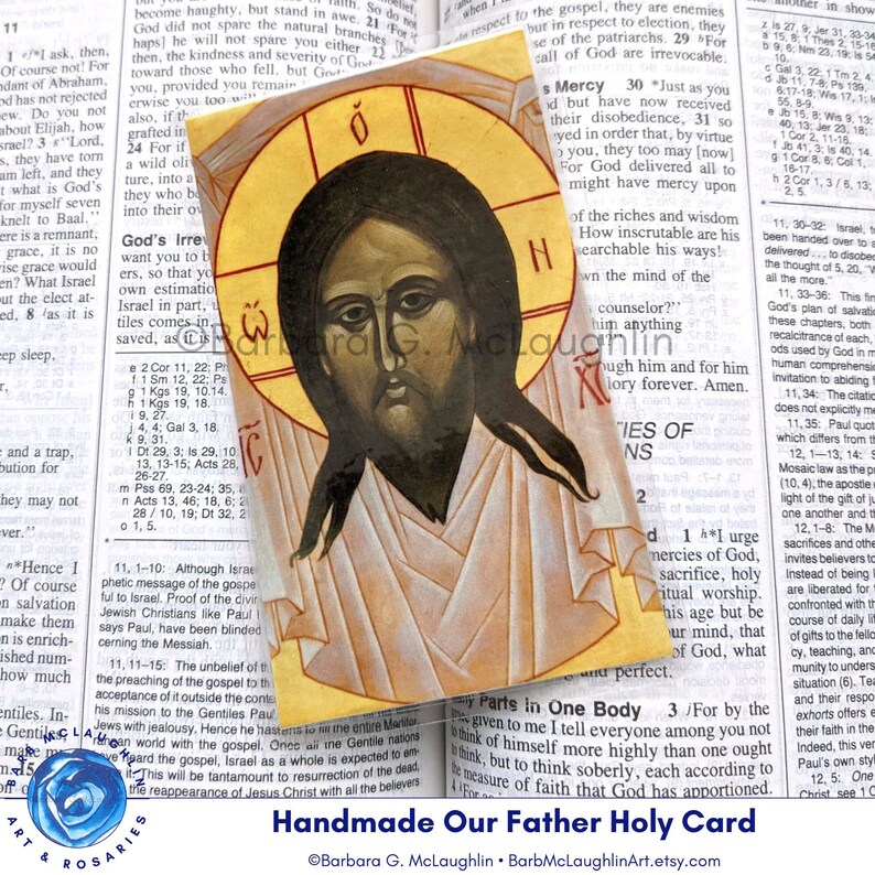 Handmade holy card featuring the print of my Icon of the Holy Face of Jesus. The Our Father prayer is on the reverse side. Great little Catholic gift for men, women, boys, and girls. Free shipping in the US. US shipping only. ©Barbara G. McLaughlin