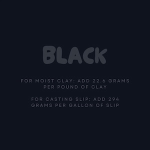 May include: Black text on a dark background with instructions for adding black clay to moist clay and casting slip.  For moist clay, add 22.6 grams per pound of clay. For casting slip, add 294 grams per gallon of slip.