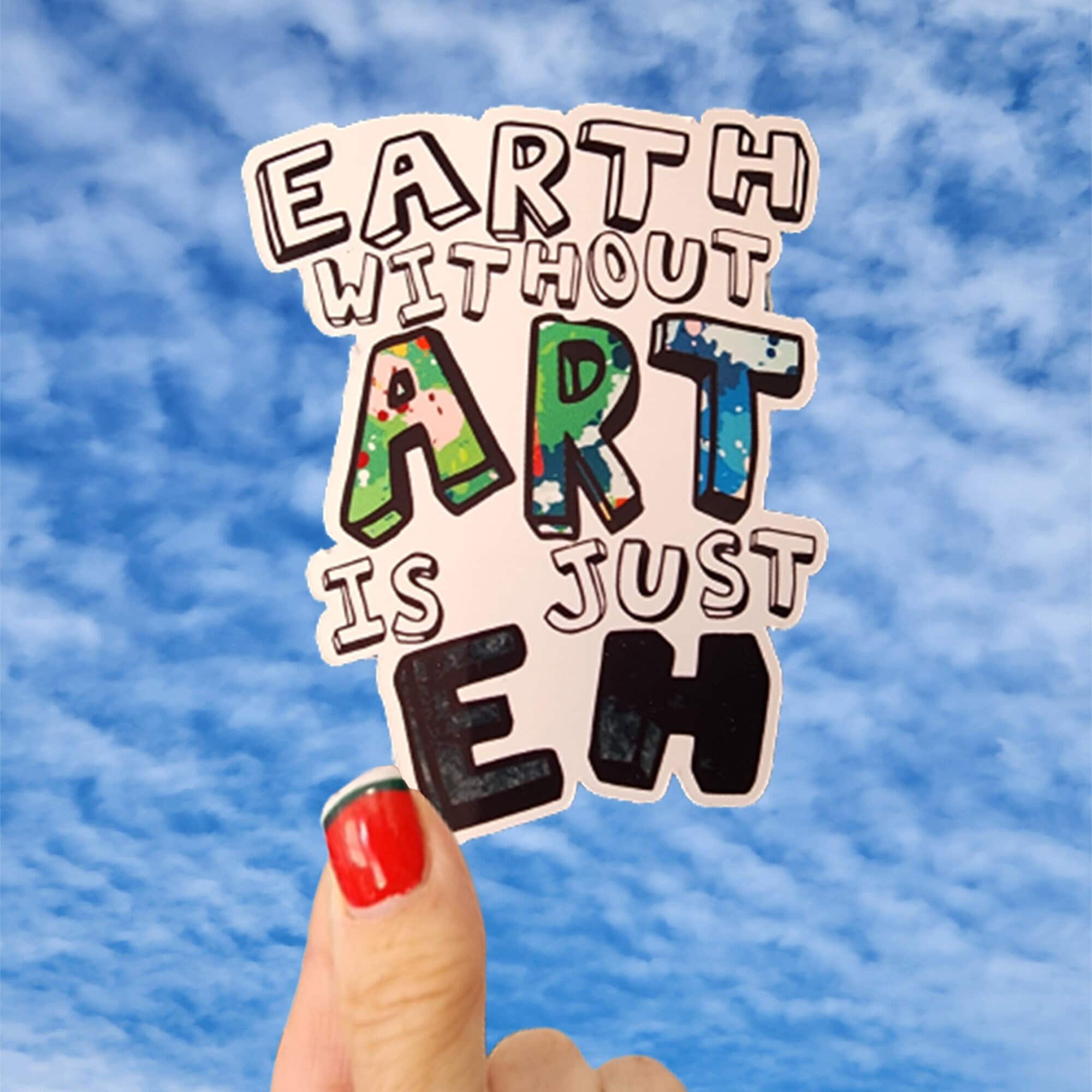 Eh Sticker Earth Without Art is Just EH Sticker, Earth Without Art Sticker, Artist ...