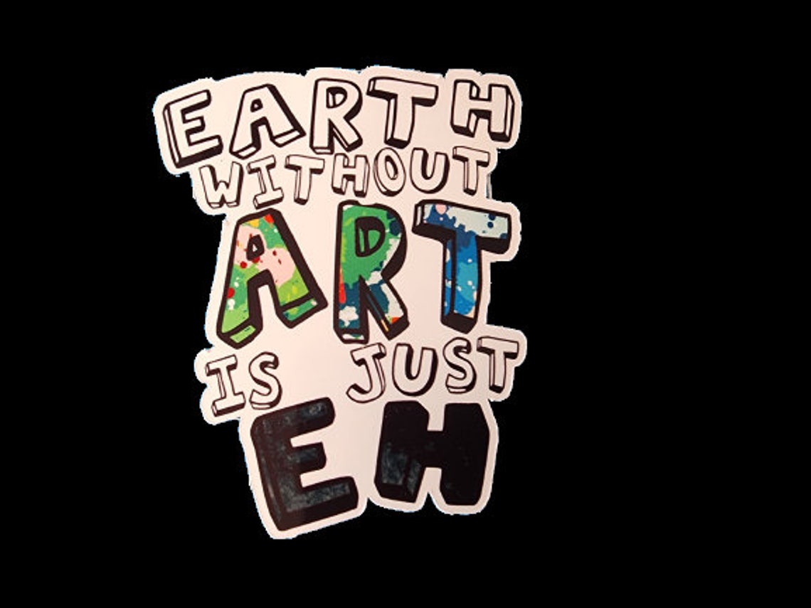 Eh Sticker Earth Without Art is Just EH Sticker, Earth Without Art Sticker, Artist ...