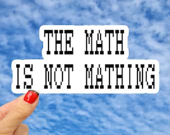 The Math is Not Mathing Sticker, Funny Math Sticker, Sarcastic Math Sticker 3.5"x1.5"
