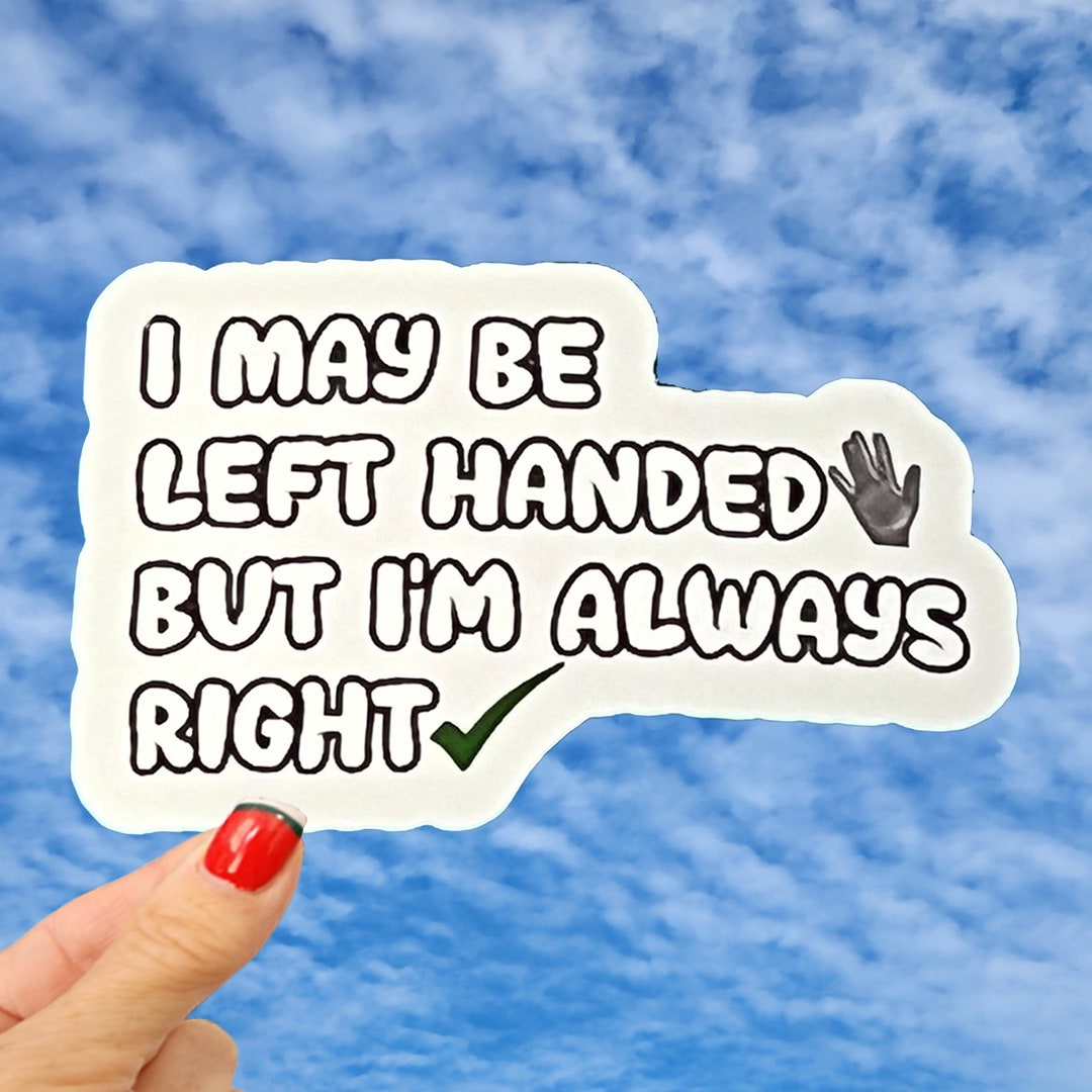 I May Be Left Handed but I'm Always Right Sticker, Left Hand Sticker ...
