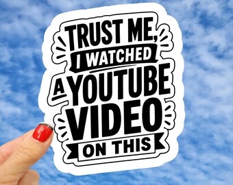 Trust Me I Watched A YouTube Video Sticker, DIY Sticker, YouTube Sticker, Do It Yourself Sticker, Know It All Sticker