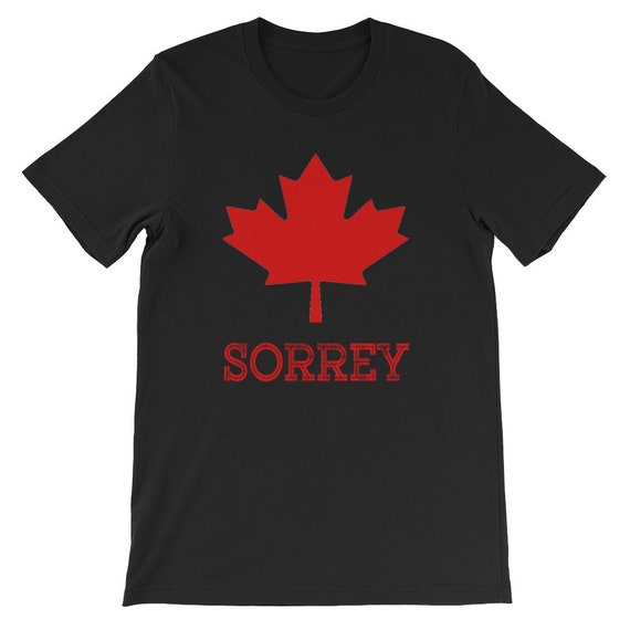 Sorrey Sorry Canadian Funny Apology Tee Shirt Red Maple Leaf Sorrey Sorry Canadian Funny Apology Tee Shirt Red Maple Leaf