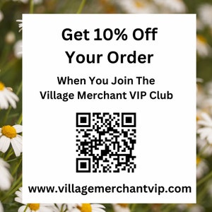 May include: White square with text: "Get 10% Off Your Order When You Join The Village Merchant VIP Club." Includes a QR code and the website address www.villagemerchantvip.com. Background of white daisies.