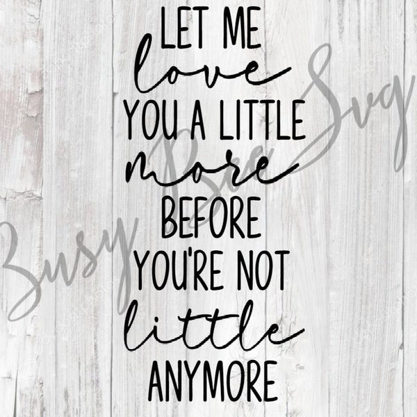 Let Me Love You A Little More cut file svg png / Silhouette Cameo / Cricut, Farmhouse Svg Cut File