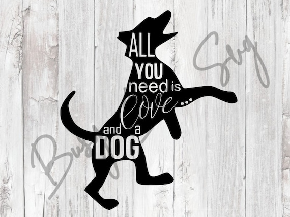 All You Need Is Love And A Dog Svg Dog Silhouette Svg Dog Etsy