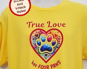 True Love Has Four Paws Shirt for Dog and Cat Lovers, Colorful Cotton T-Shirt in Crew Neck or V-Neck Styles for Pet Mom or Pet Dad