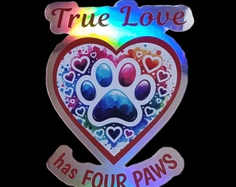 Holographic Vinyl Sticker, True Love Has Four Paws, Weatherproof, Gift For Dog or Cat Owner, Sticker For Cell Phone, Laptop, Water Bottle