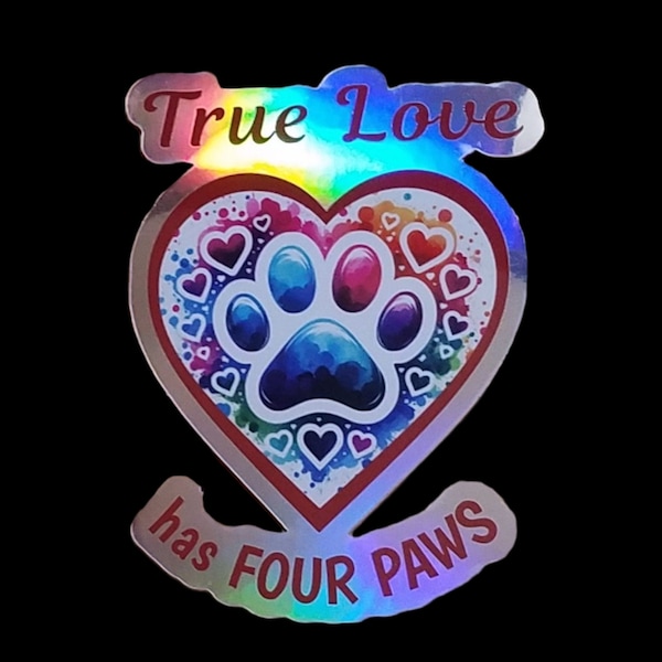 Holographic Vinyl Sticker, True Love Has Four Paws, Weatherproof, Gift For Dog or Cat Owner, Sticker For Cell Phone, Laptop, Water Bottle