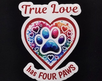 White Vinyl Sticker, True Love Has Four Paws, Weatherproof, Gift For Dog Mom, Cat Mom or Vet, Sticker For Cell Phone, Laptop, Water Bottle