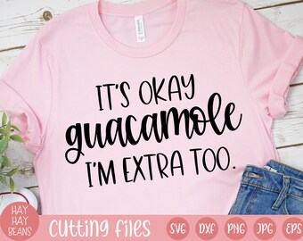 It&#39;s Okay Guacamole I&#39;m Extra Too SVG | its okay guacamole im extra too | guac svg | cricut svg png jpg eps dxf | guacamole svg | extra svg