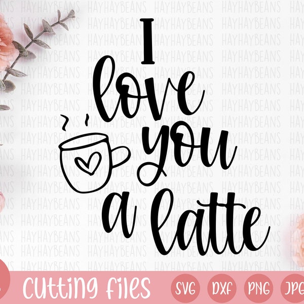 I love you a latte svg | valentine's day svg | latte svg | i love you svg | valentine svg | svg, png, jpg, eps, dxf | cricut cut files