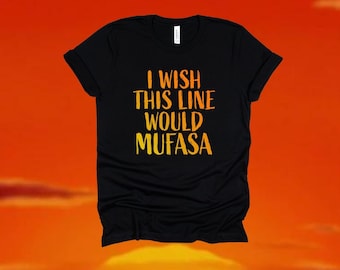 Men's Funny Disney Tee / I Wish This Line Would Mufasa Men's Disneyworld Tee