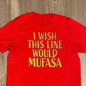 I Wish This Line Would Mufasa Funny Disney Shirt / The Lion King Shirt / Funny Lion King T-Shirt / Sarcastic Disney Shirt