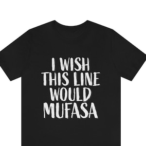 Disney World Funny Men&#39;s Shirt / I Wish This Line Would Mufasa Funny Men&#39;s Disney Tee