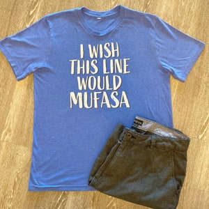 I Wish This Line Would Mufasa Funny Disney Lion King Shirt