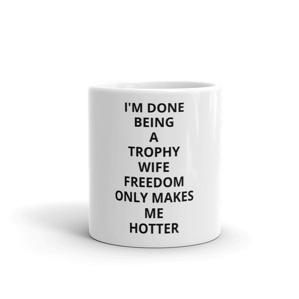 I'm Done Being A Trophy Wife Freedom Only Makes Me Hotter Coffee Mug RHOC Real Housewives of Orange County
