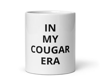 In My Cougar Era White Glossy Coffee Mug, Drôle, Nouveauté, Gag Gift, Cadeau sarcastique pour femmes