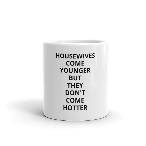 Housewives Come Younger But They Don't Come Hotter Coffee Mug RHOC Real Housewives of Orange County