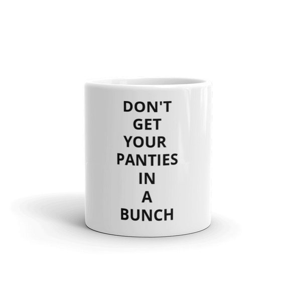 Don't Get Your Panties in A Bunch Coffee Mug Funny Etsy