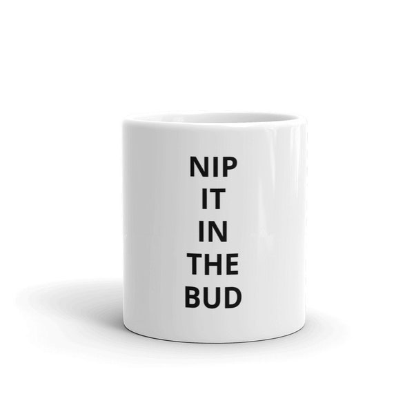 Nip It In The Bud Coffee Mug TV Show Classic Funny Saying Gag Gift