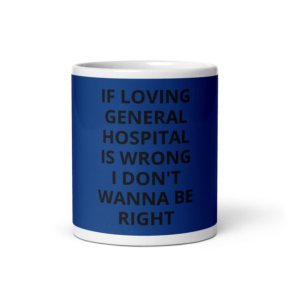 If Loving General Hospital Is Wrong I Don't Wanna Be Right Coffee Mug Navy Blue Soap Opera TV Show Novelty Gift