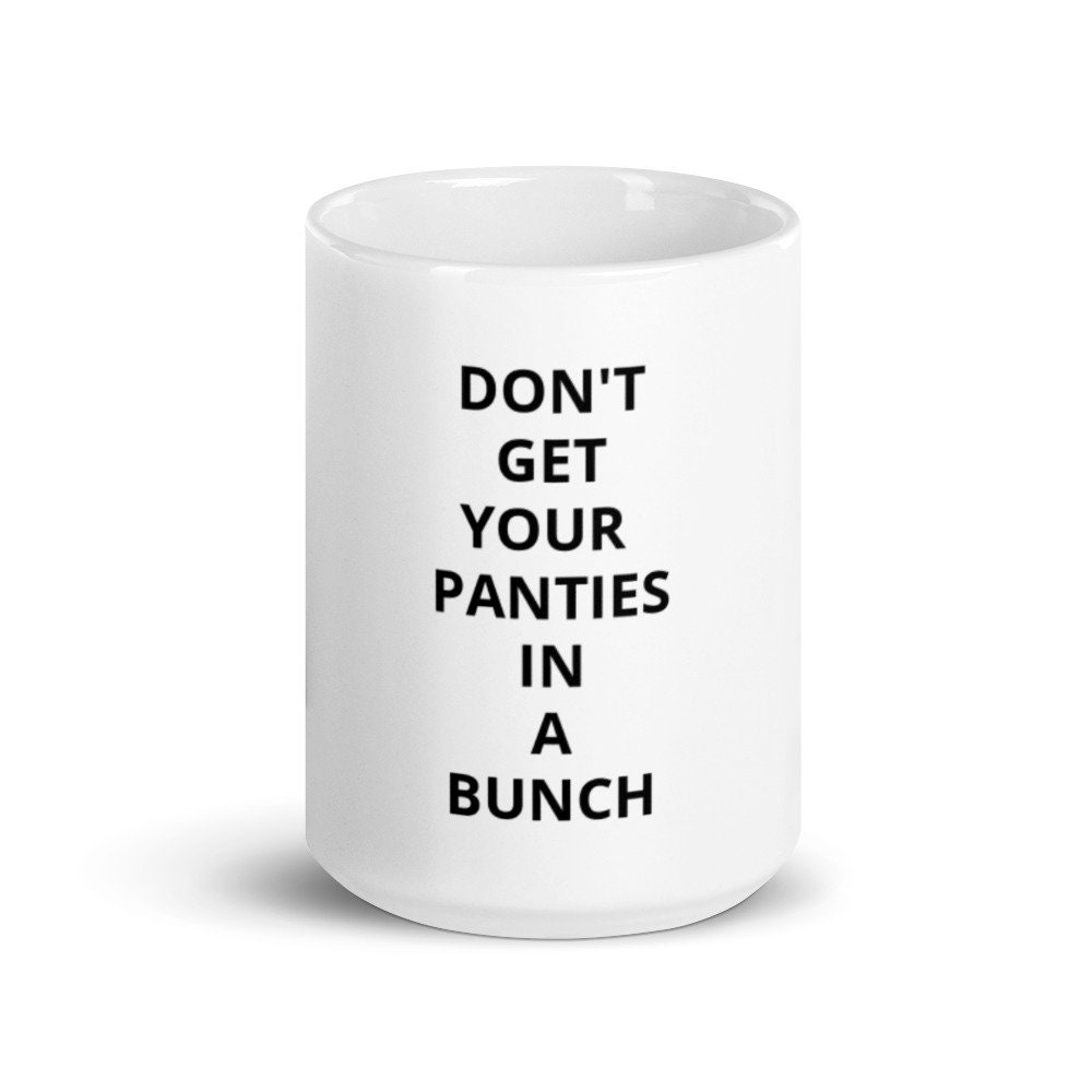 Don't Get Your Panties in A Bunch Coffee Mug Funny Humorous Gag