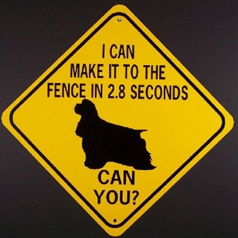 COCKER SPANIEL TO FENCE IN 2.8 SEC CAN YOU Aluminum Dog Sign won/'t rust or fade