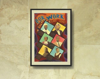 May include: A colorful poster with the text "OUR WORK IS NOT DONE!" and portraits of six prominent African American figures:  Frederick Douglass, Sojourner Truth, Harriet Tubman, Malcolm X, Martin Luther King Jr., and Rosa Parks.