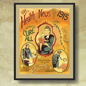 May include: A vintage poster advertising "Health News" from 1915. The poster features three treatments: blood-letting, circumcision, and lobotomy. The poster is illustrated with images of people receiving these treatments. The text on the poster reads "USA Health News 1915, Patented Cure All, Three Treatments as seen on Net Flix."