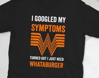 I Googled My Symptoms Turned Out I Just Need Whataburgers