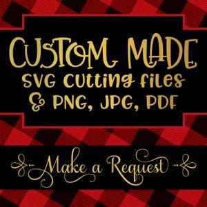 May include: A black background with gold text that reads "CUSTOM MADE SVG cutting files & PNG, JPG, PDF". The bottom of the image says "Make a Request" in gold script. The background has a red and black plaid pattern.