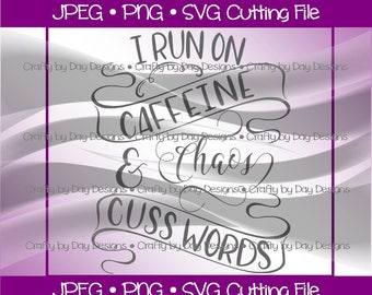 I run on Caffeine Chaos and Cuss Words - Instant Download - svg/jpg/png