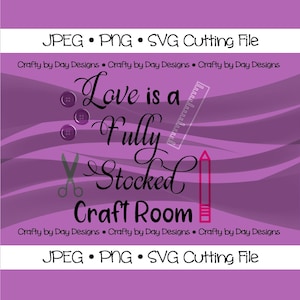 SVG - Love is a fully stocked craft room - svg/png/jpg - Instant Download - Cutting File