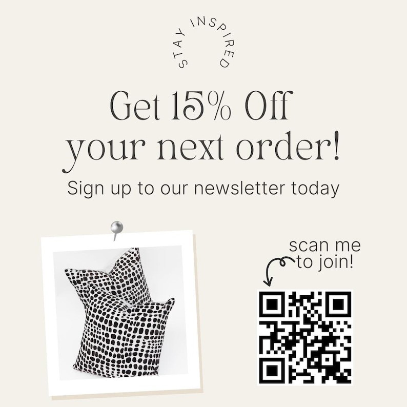 May include: A cream-coloured background with the text "Get 15% Off your next order!" and "Sign up to our newsletter today." A photo of two black and white patterned cushions is pinned to the background. A QR code is present with the text "scan me to join!"