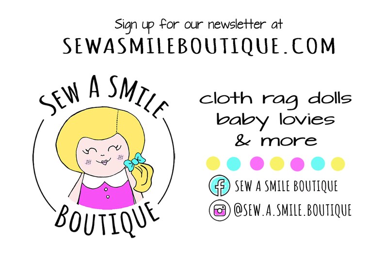 May include: A logo for a shop called "Sew a Smile Boutique" featuring a cartoon girl with blonde hair and a pink dress. The logo is surrounded by the words "Sew a Smile Boutique". The text "cloth rag dolls, baby lovies & more" is below the logo. Social media icons for Facebook and Instagram are below the text with the shop's social media handles.