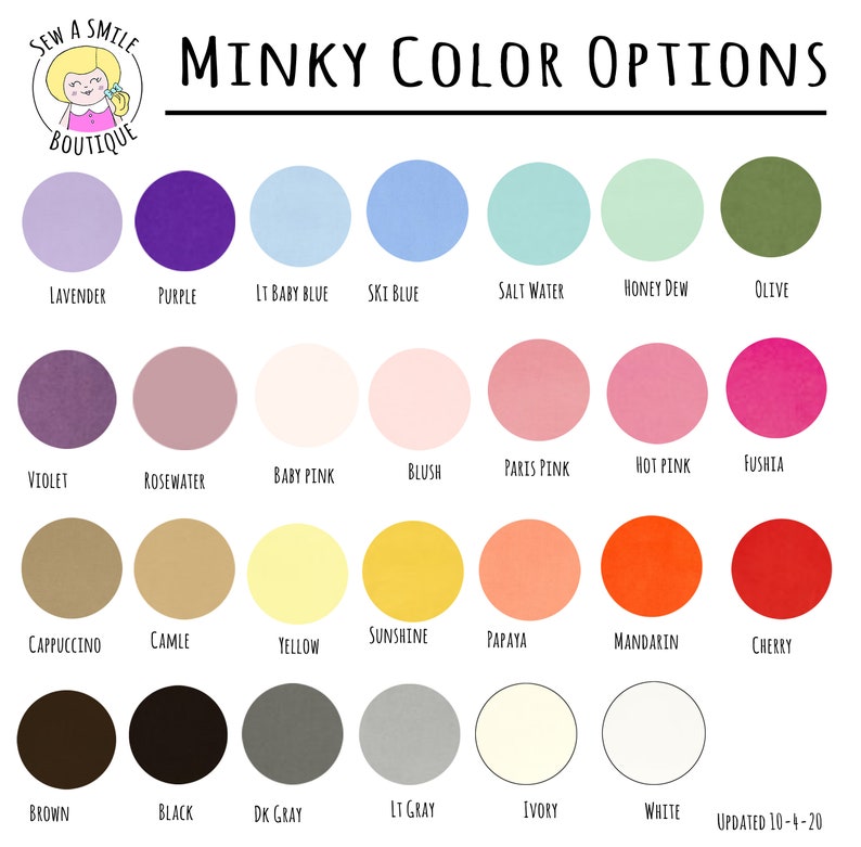 May include: Color chart showing 24 minky fabric colors.  The colors are arranged in four rows of six colors each.  The colors are: Lavender, Purple, Light Baby Blue, Sky Blue, Salt Water, Honey Dew, Olive, Violet, Rosewater, Baby Pink, Blush, Paris Pink, Hot Pink, Fuchsia, Cappuccino, Camel, Yellow, Sunshine, Papaya, Mandarin, Cherry, Brown, Black, Dark Gray, Light Gray, Ivory, White.  Updated 10-4-20.